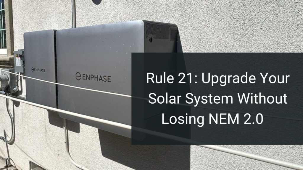 California Solar Rule 21: How Homeowners Can Upgrade Their Solar Systems Without Losing NEM 2.0